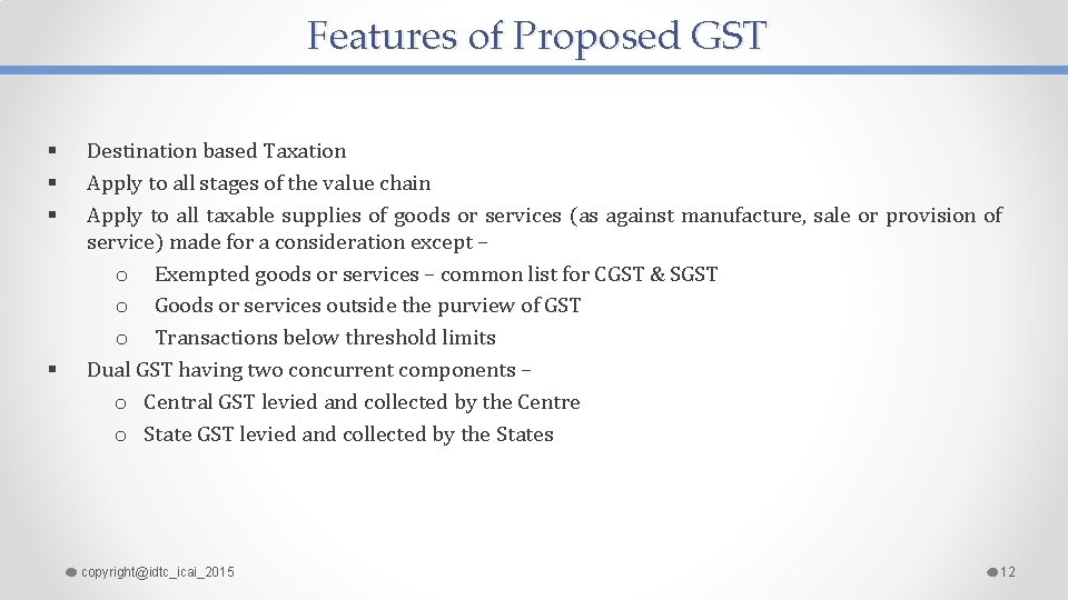 Features of Proposed GST § § Destination based Taxation Apply to all stages of