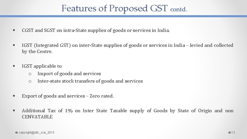 Features of Proposed GST contd. § CGST and SGST on intra-State supplies of goods