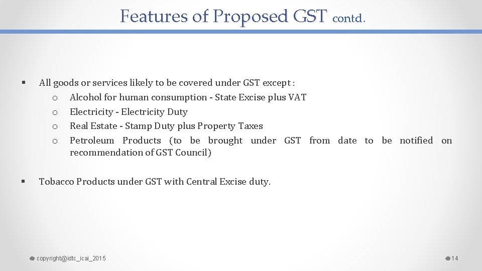 Features of Proposed GST contd. § All goods or services likely to be covered