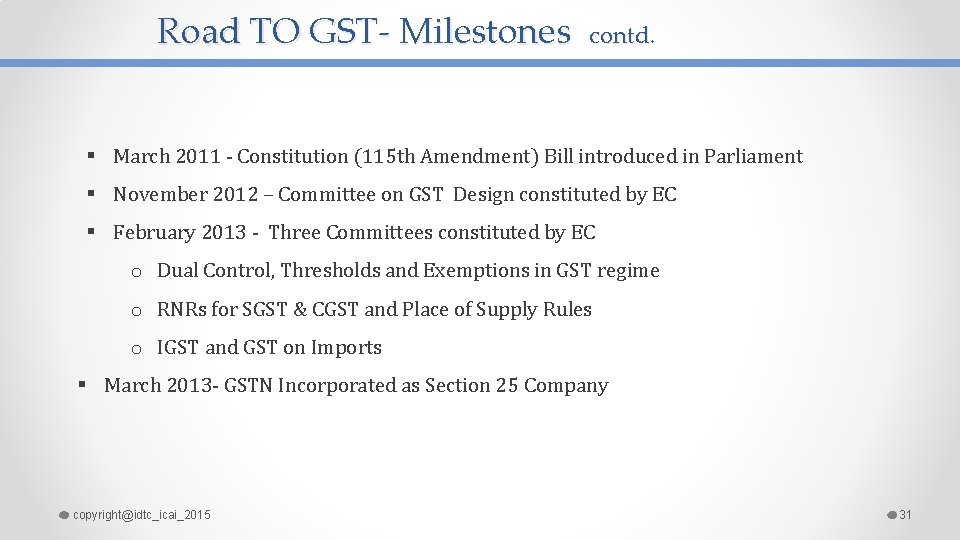 Road TO GST- Milestones contd. § March 2011 - Constitution (115 th Amendment) Bill