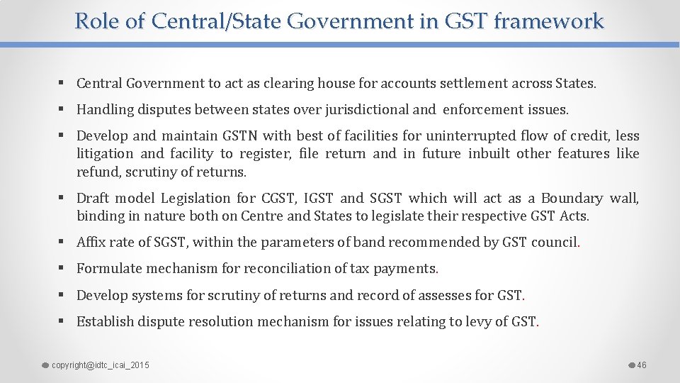 Role of Central/State Government in GST framework § Central Government to act as clearing