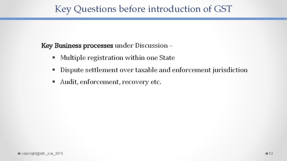 Key Questions before introduction of GST Key Business processes under Discussion – § Multiple
