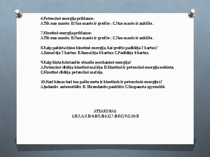 6. Potencinė energija priklauso: A. Tik nuo masės; B. Nuo masės ir greičio ;