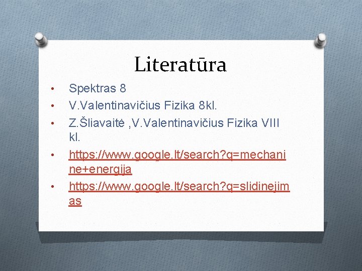 Literatūra • • • Spektras 8 V. Valentinavičius Fizika 8 kl. Z. Šliavaitė ,