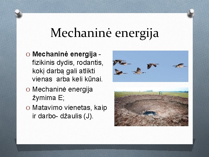 Mechaninė energija O Mechaninė energija - fizikinis dydis, rodantis, kokį darbą gali atlikti vienas