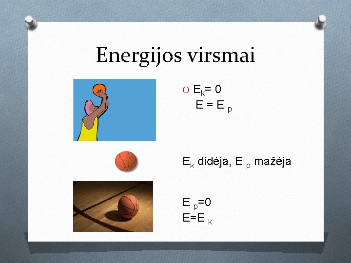 Energijos virsmai O Ek= 0 E = E p Ek didėja, E p mažėja