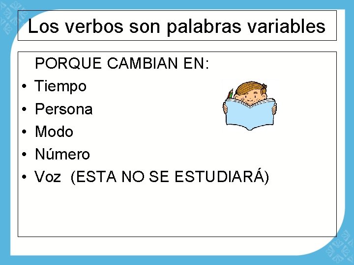 Los verbos son palabras variables • • • PORQUE CAMBIAN EN: Tiempo Persona Modo