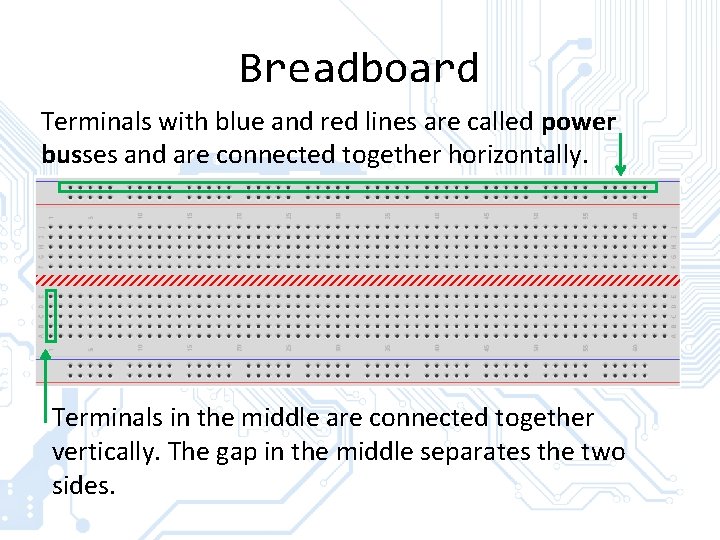 Breadboard Terminals with blue and red lines are called power busses and are connected Breadboard Terminals with blue and red lines are called power busses and are connected