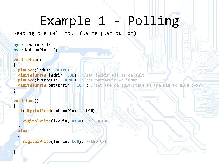 Example 1 - Polling Reading digital input (Using push button) byte led. Pin =