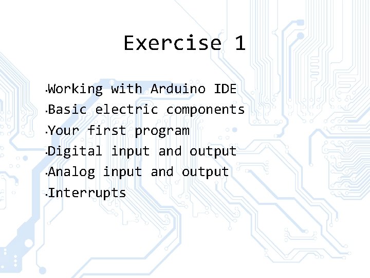Exercise 1 Working with Arduino IDE • Basic electric components • Your first program