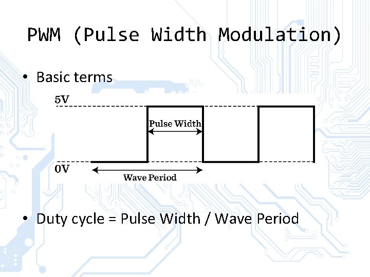 PWM (Pulse Width Modulation) • Basic terms • Duty cycle = Pulse Width / PWM (Pulse Width Modulation) • Basic terms • Duty cycle = Pulse Width /