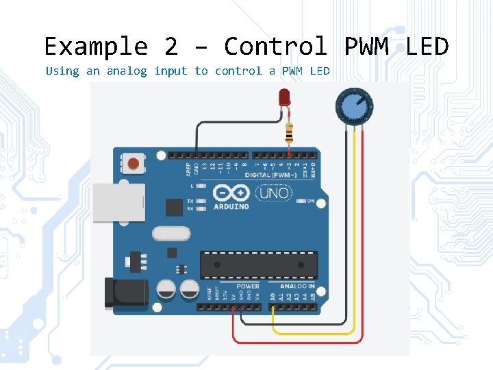 Example 2 – Control PWM LED Using an analog input to control a PWM Example 2 – Control PWM LED Using an analog input to control a PWM