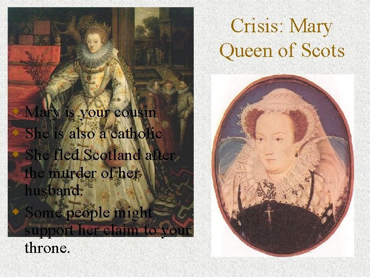 Crisis: Mary Queen of Scots w Mary is your cousin w She is also