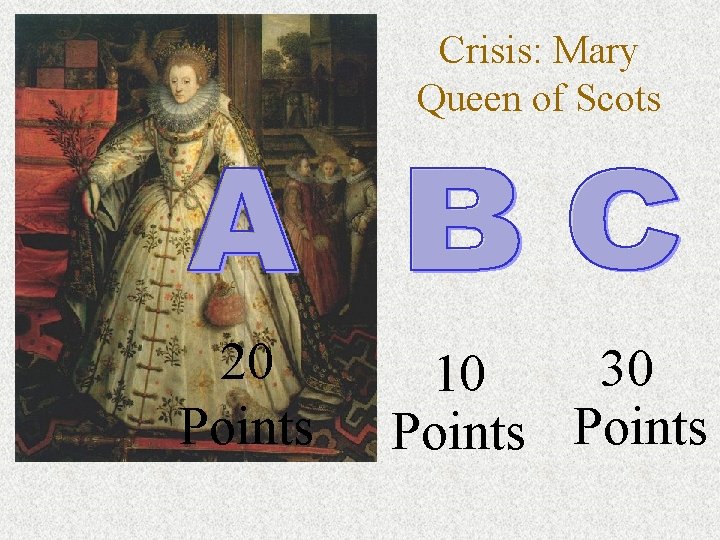 Crisis: Mary Queen of Scots 20 Points 30 10 Points 