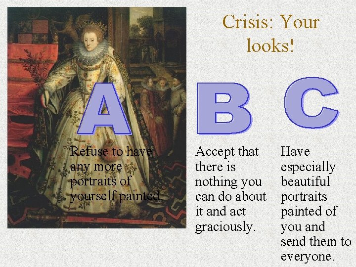 Crisis: Your looks! Refuse to have any more portraits of yourself painted. Accept that