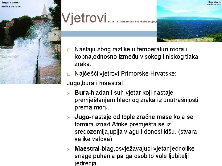 Vjetrovi… horizontalno ili vertikalno strujanje zraka Nastaju zbog razlike u temperaturi mora i kopna,