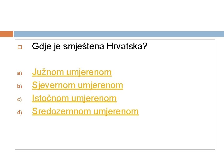  a) b) c) d) Gdje je smještena Hrvatska? Južnom umjerenom Sjevernom umjerenom Istočnom