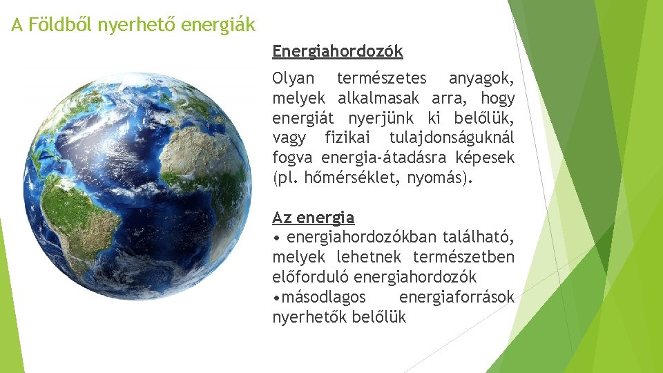 A Földből nyerhető energiák Energiahordozók Olyan természetes anyagok, melyek alkalmasak arra, hogy energiát nyerjünk