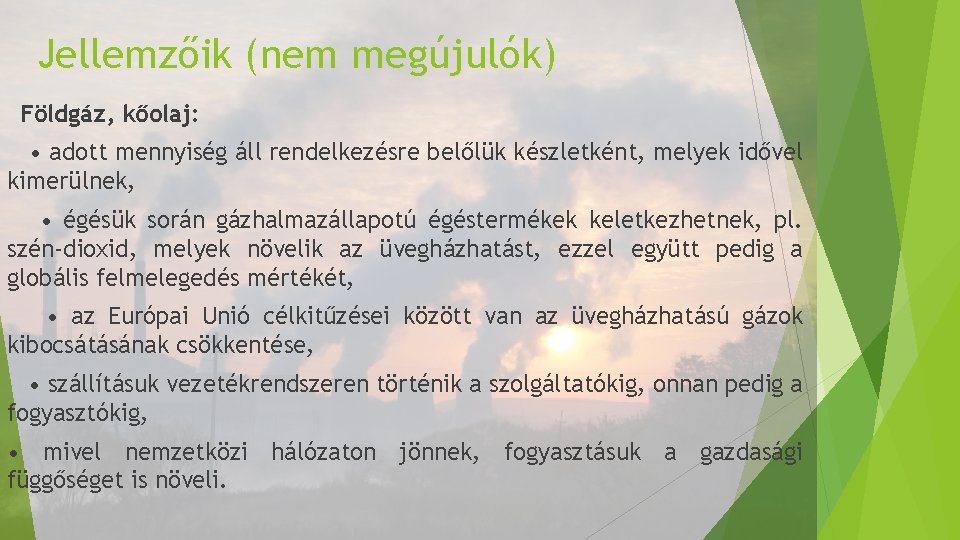 Jellemzőik (nem megújulók) Földgáz, kőolaj: • adott mennyiség áll rendelkezésre belőlük készletként, melyek idővel