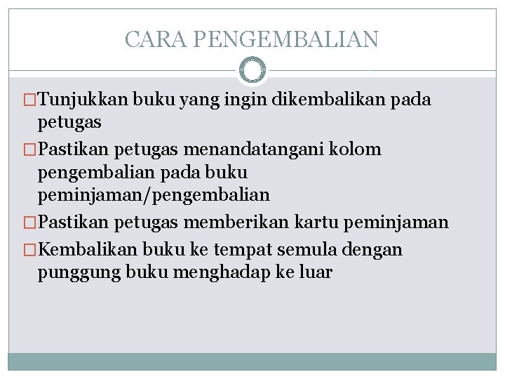 CARA PENGEMBALIAN �Tunjukkan buku yang ingin dikembalikan pada petugas �Pastikan petugas menandatangani kolom pengembalian