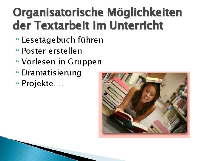 Organisatorische Möglichkeiten der Textarbeit im Unterricht Lesetagebuch führen Poster erstellen Vorlesen in Gruppen Dramatisierung