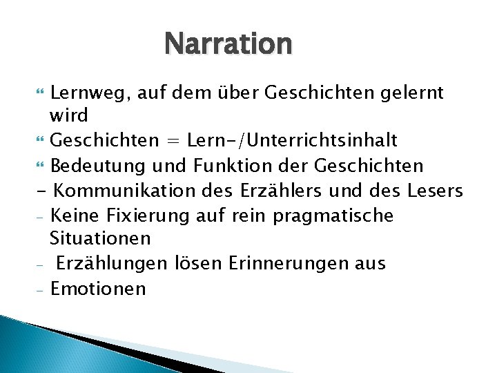 Narration Lernweg, auf dem über Geschichten gelernt wird Geschichten = Lern-/Unterrichtsinhalt Bedeutung und Funktion Narration Lernweg, auf dem über Geschichten gelernt wird Geschichten = Lern-/Unterrichtsinhalt Bedeutung und Funktion