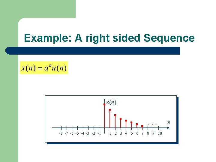 Example: A right sided Sequence x(n) . . . -8 -7 -6 -5 -4