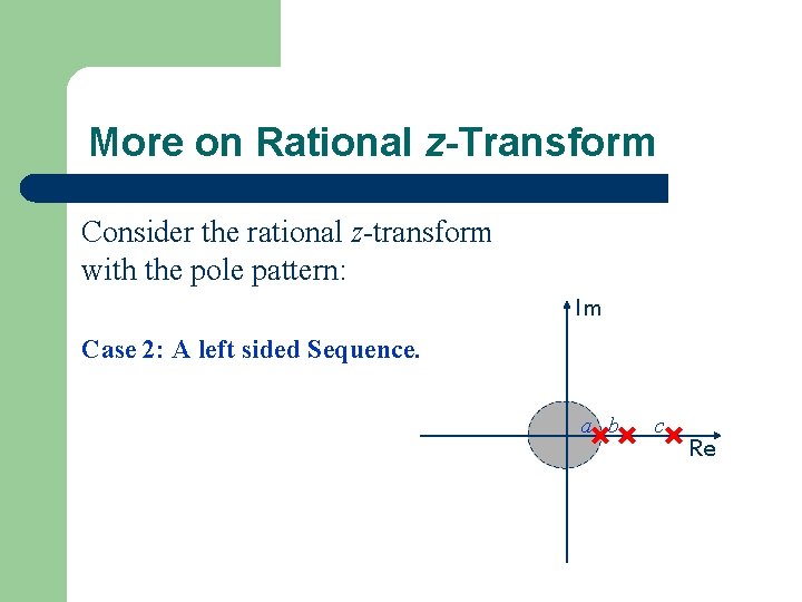 More on Rational z-Transform Consider the rational z-transform with the pole pattern: Im Case