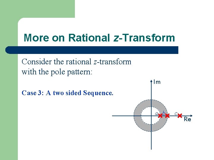 More on Rational z-Transform Consider the rational z-transform with the pole pattern: Im Case