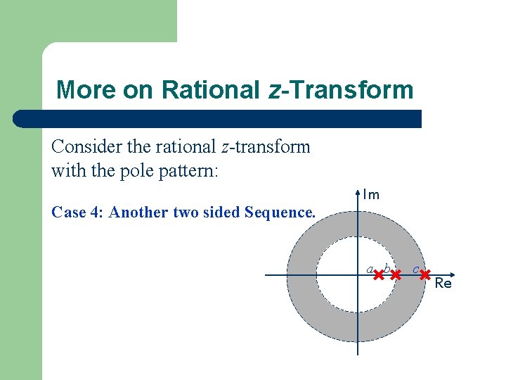 More on Rational z-Transform Consider the rational z-transform with the pole pattern: Case 4: