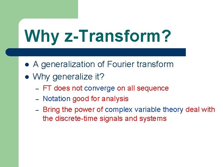 Why z-Transform? l l A generalization of Fourier transform Why generalize it? – –