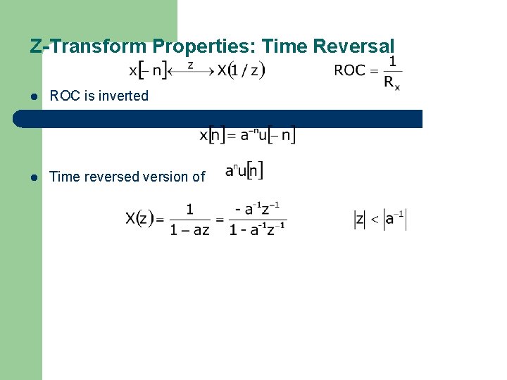 Z-Transform Properties: Time Reversal l ROC is inverted Example: l Time reversed version of