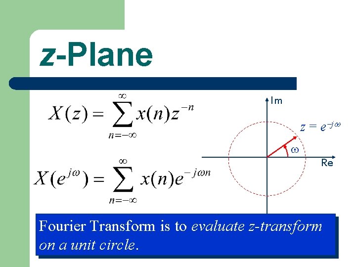 z-Plane Im z = e j Re Fourier Transform is to evaluate z-transform on