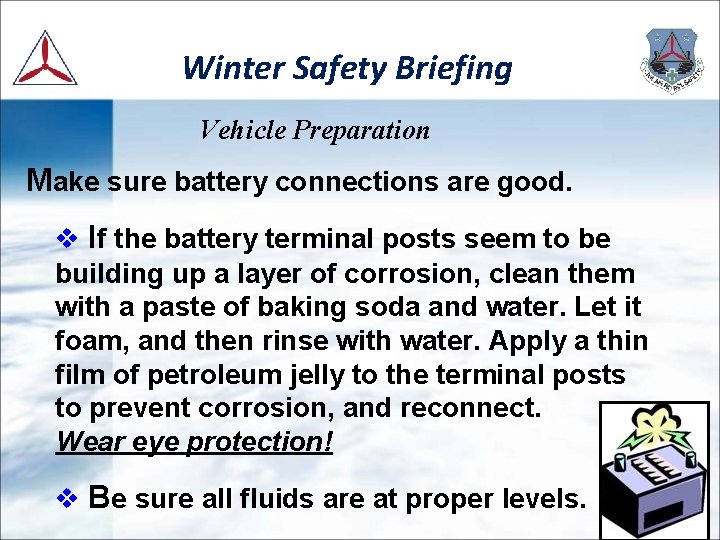 Winter Safety Briefing Vehicle Preparation Make sure battery connections are good. v If the