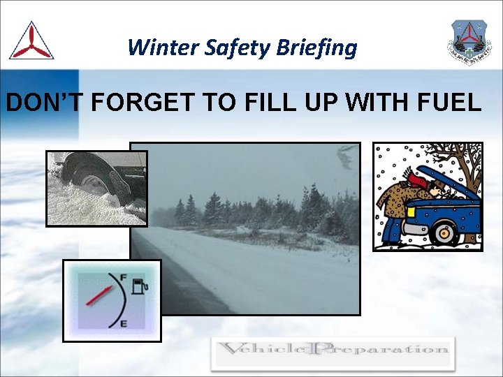 Winter Safety Briefing DON’T FORGET TO FILL UP WITH FUEL 