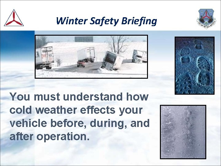 Winter Safety Briefing You must understand how cold weather effects your vehicle before, during,