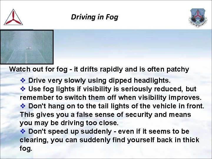Driving in Fog Watch out for fog - it drifts rapidly and is often