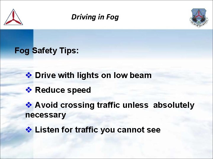  Driving in Fog Safety Tips: v Drive with lights on low beam v