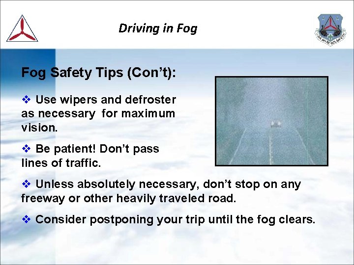 Driving in Fog Safety Tips (Con’t): v Use wipers and defroster as necessary for