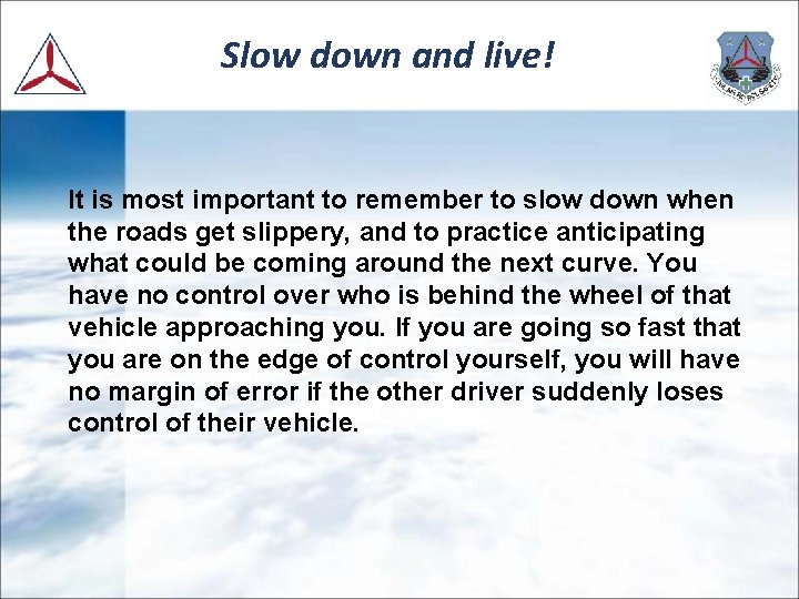 Slow down and live! It is most important to remember to slow down when
