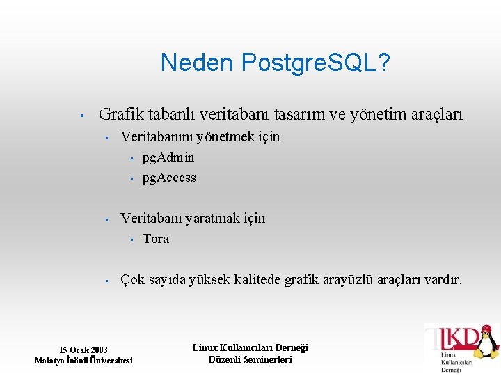 Neden Postgre. SQL? • Grafik tabanlı veritabanı tasarım ve yönetim araçları • Veritabanını yönetmek