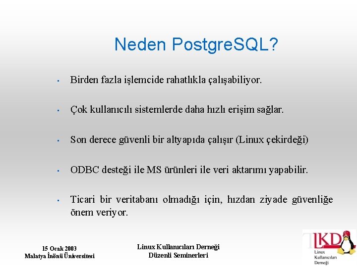 Neden Postgre. SQL? • Birden fazla işlemcide rahatlıkla çalışabiliyor. • Çok kullanıcılı sistemlerde daha