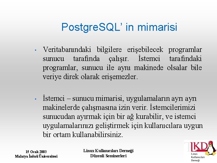 Postgre. SQL’ in mimarisi • Veritabanındaki bilgilere erişebilecek programlar sunucu tarafında çalışır. İstemci tarafındaki