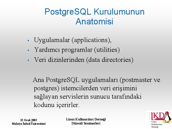 Postgre. SQL Kurulumunun Anatomisi • • • Uygulamalar (applications), Yardımcı programlar (utilities) Veri dizinlerinden