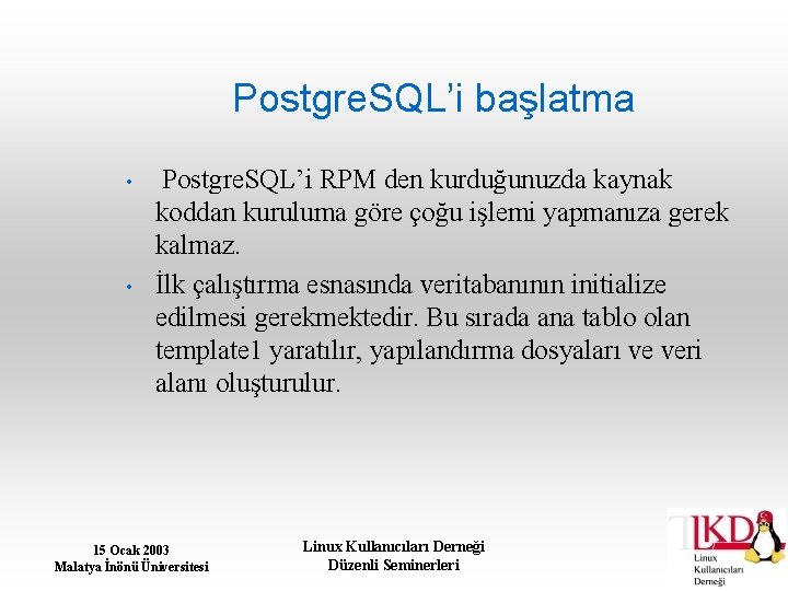 Postgre. SQL’i başlatma • • Postgre. SQL’i RPM den kurduğunuzda kaynak koddan kuruluma göre