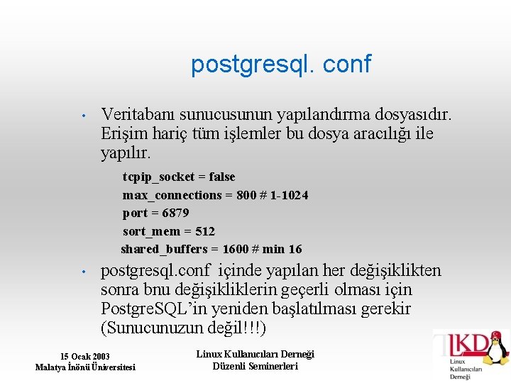 postgresql. conf • Veritabanı sunucusunun yapılandırma dosyasıdır. Erişim hariç tüm işlemler bu dosya aracılığı