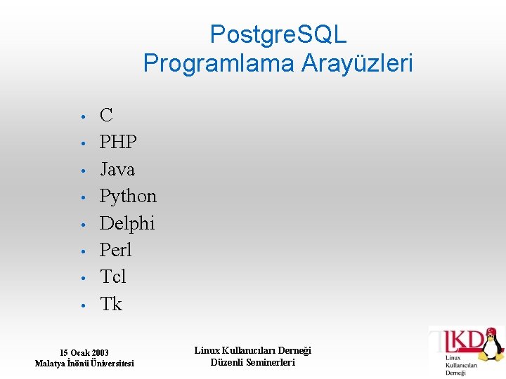 Postgre. SQL Programlama Arayüzleri • • C PHP Java Python Delphi Perl Tcl Tk