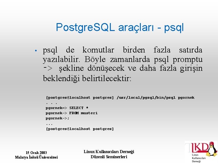 Postgre. SQL araçları - psql • psql de komutlar birden fazla satırda yazılabilir. Böyle