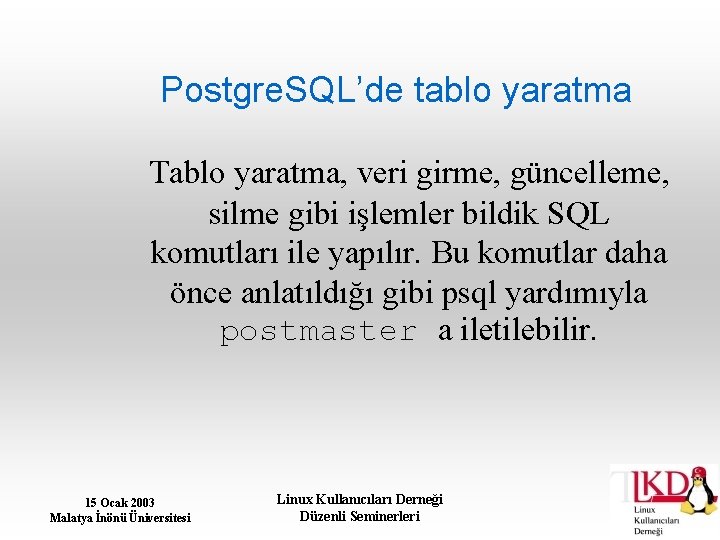 Postgre. SQL’de tablo yaratma Tablo yaratma, veri girme, güncelleme, silme gibi işlemler bildik SQL