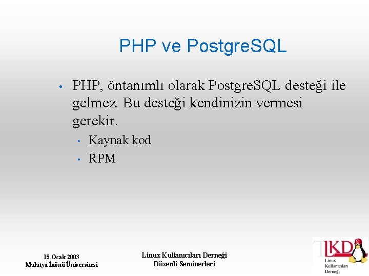 PHP ve Postgre. SQL • PHP, öntanımlı olarak Postgre. SQL desteği ile gelmez. Bu